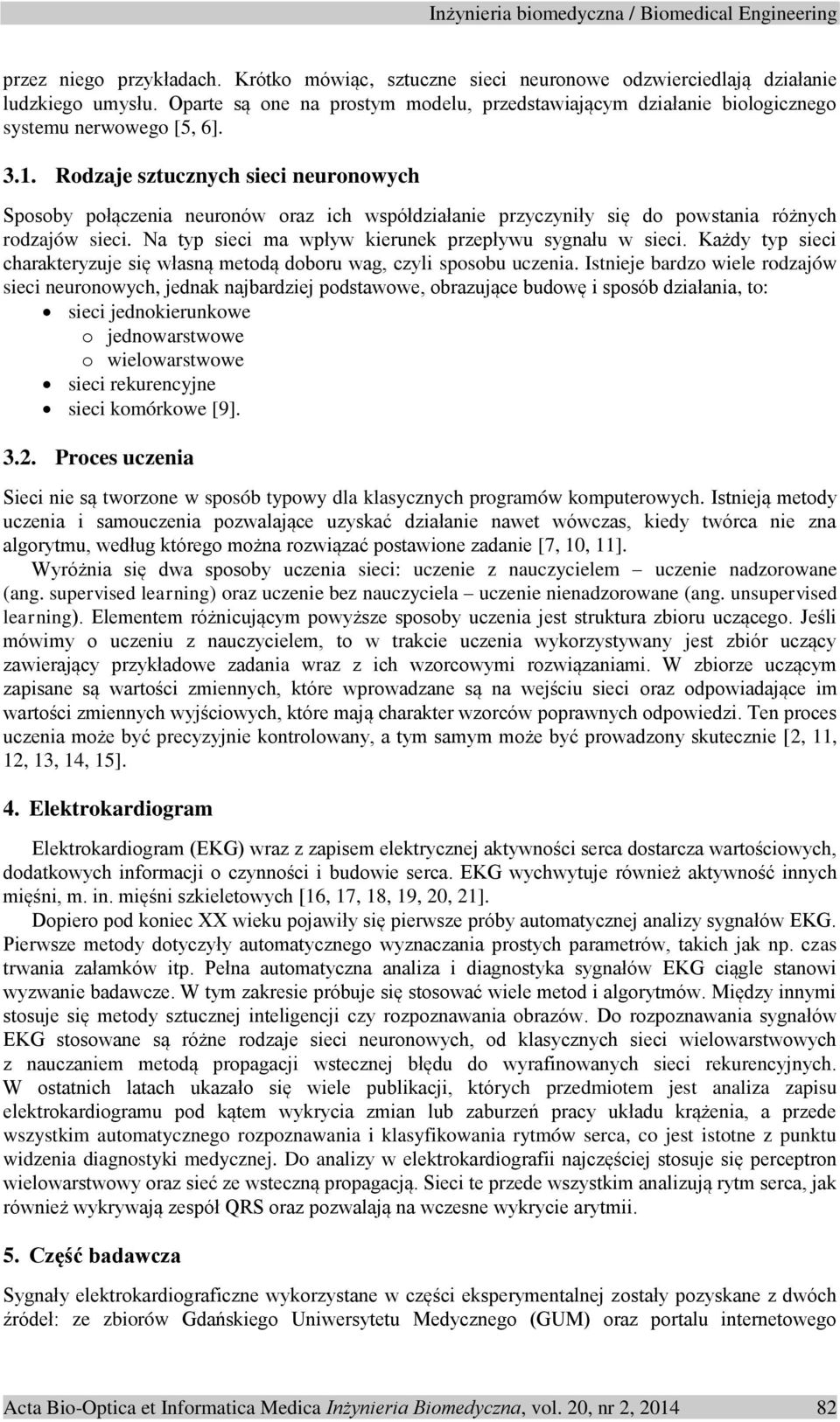 Rodzaje sztucznych sieci neuronowych Sposoby połączenia neuronów oraz ich współdziałanie przyczyniły się do powstania różnych rodzajów sieci. Na typ sieci ma wpływ kierunek przepływu sygnału w sieci.