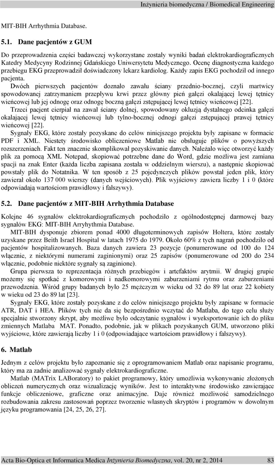 Ocenę diagnostyczna każdego przebiegu EKG przeprowadził doświadczony lekarz kardiolog. Każdy zapis EKG pochodził od innego pacjenta.