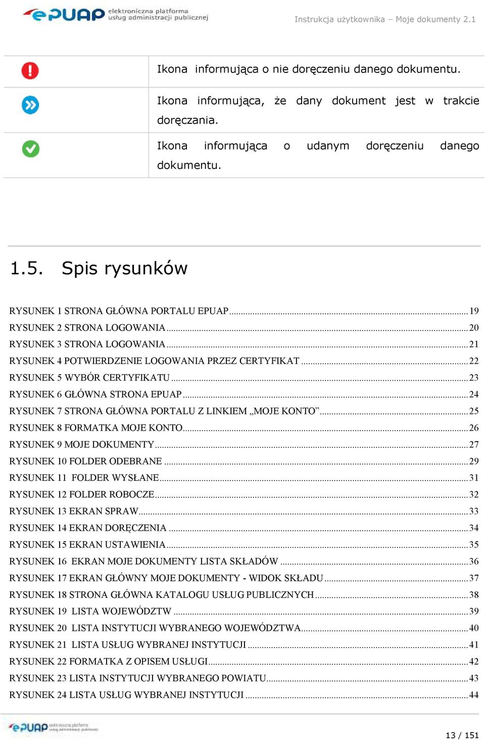 ..22 RYSUNEK 5 WYBÓR CERTYFIKATU...23 RYSUNEK 6 GŁÓWNA STRONA EPUAP...24 RYSUNEK 7 STRONA GŁÓWNA PORTALU Z LINKIEM MOJE KONTO...25 RYSUNEK 8 FORMATKA MOJE KONTO...26 RYSUNEK 9 MOJE DOKUMENTY.