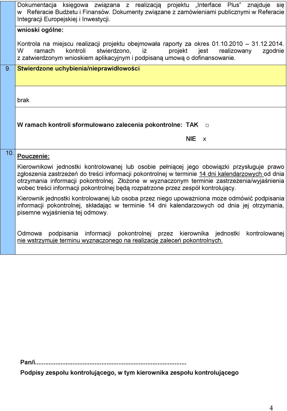 2014. W ramach kontroli stwierdzono, iż projekt jest realizowany zgodnie z zatwierdzonym wnioskiem aplikacyjnym i podpisaną umową o dofinansowanie. 9.