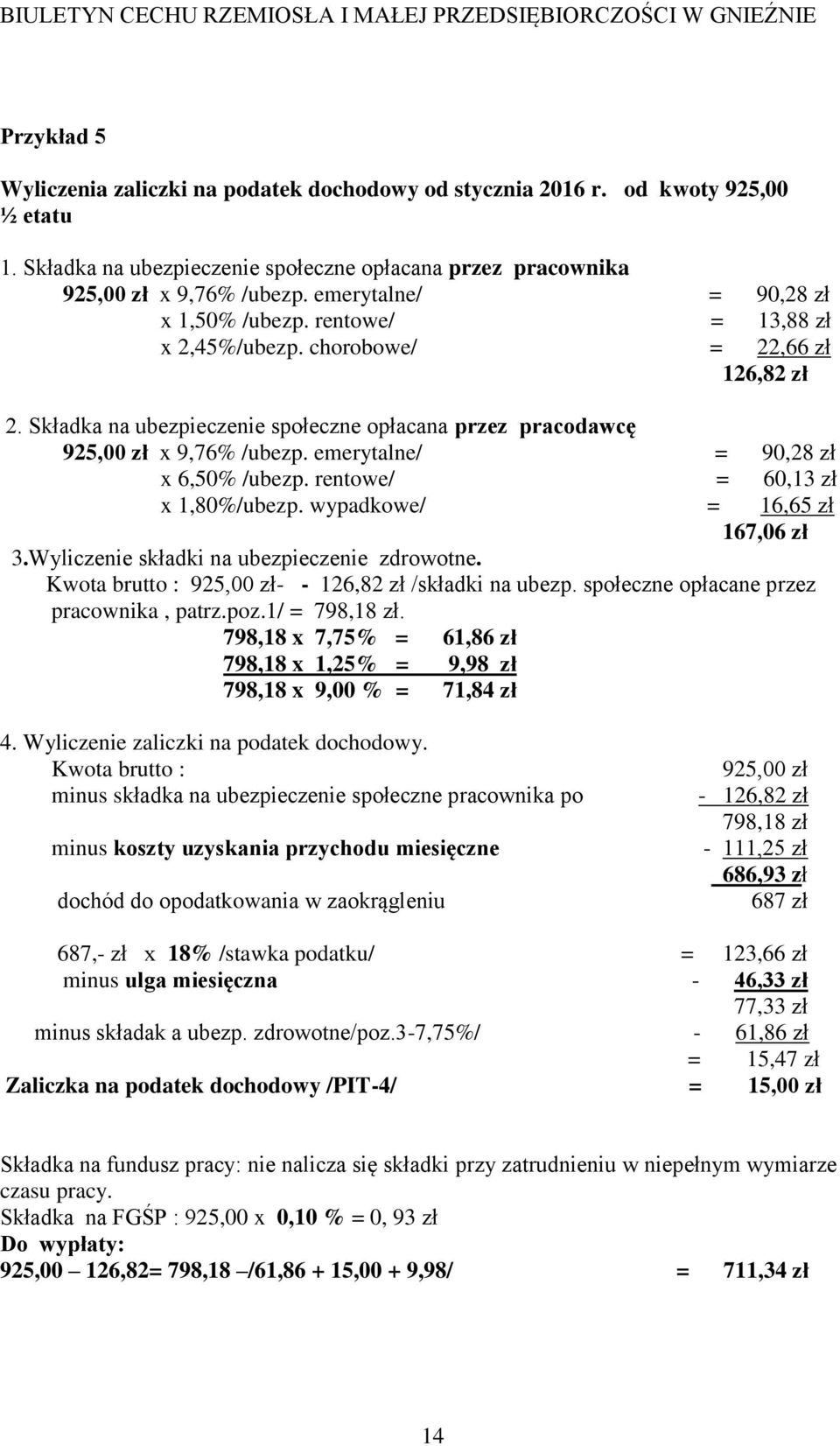 emerytalne/ = 90,28 zł x 6,50% /ubezp. rentowe/ = 60,13 zł x 1,80%/ubezp. wypadkowe/ = 16,65 zł 167,06 zł 3.Wyliczenie składki na ubezpieczenie zdrowotne.