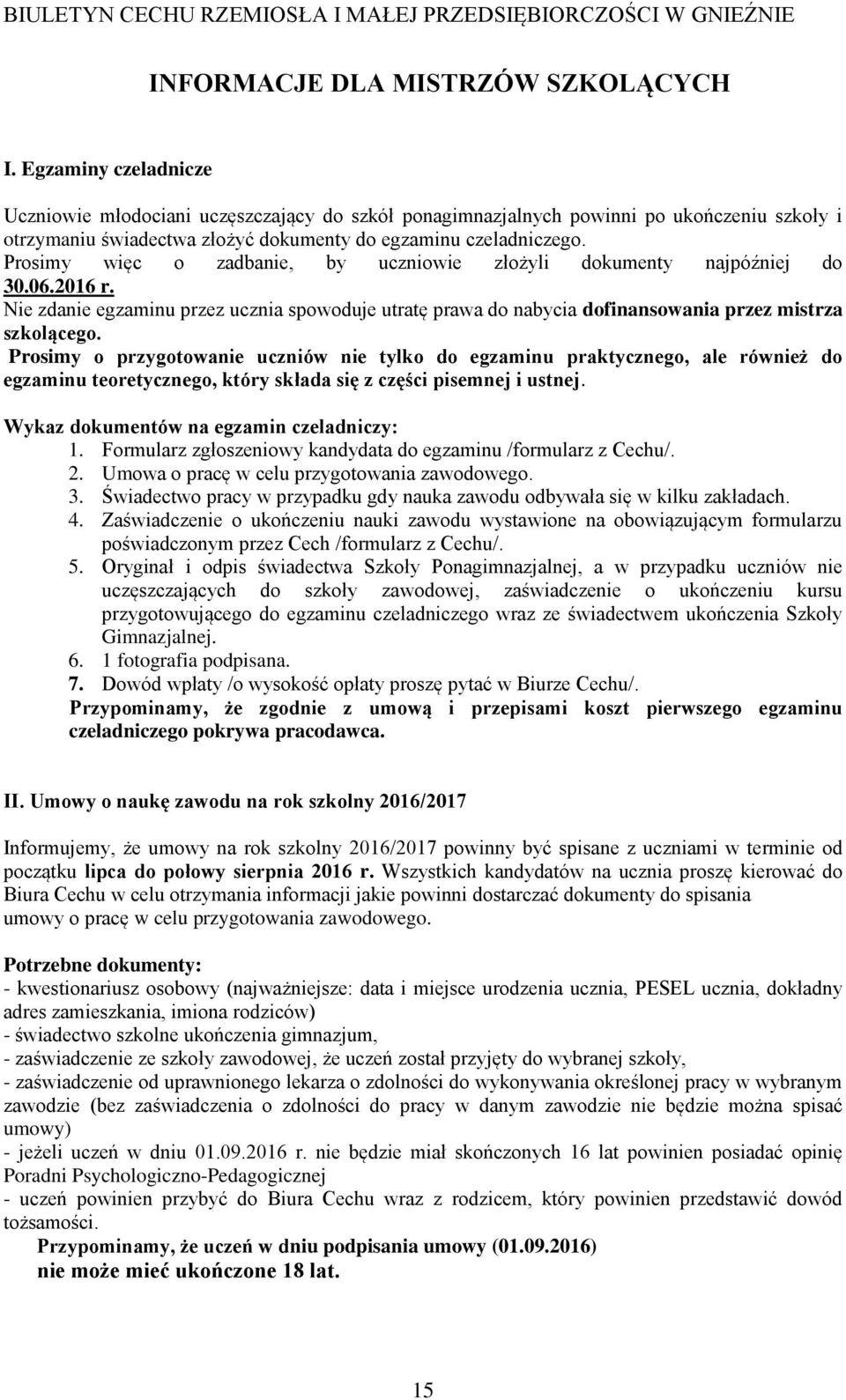 Prosimy więc o zadbanie, by uczniowie złożyli dokumenty najpóźniej do 30.06.2016 r. Nie zdanie egzaminu przez ucznia spowoduje utratę prawa do nabycia dofinansowania przez mistrza szkolącego.