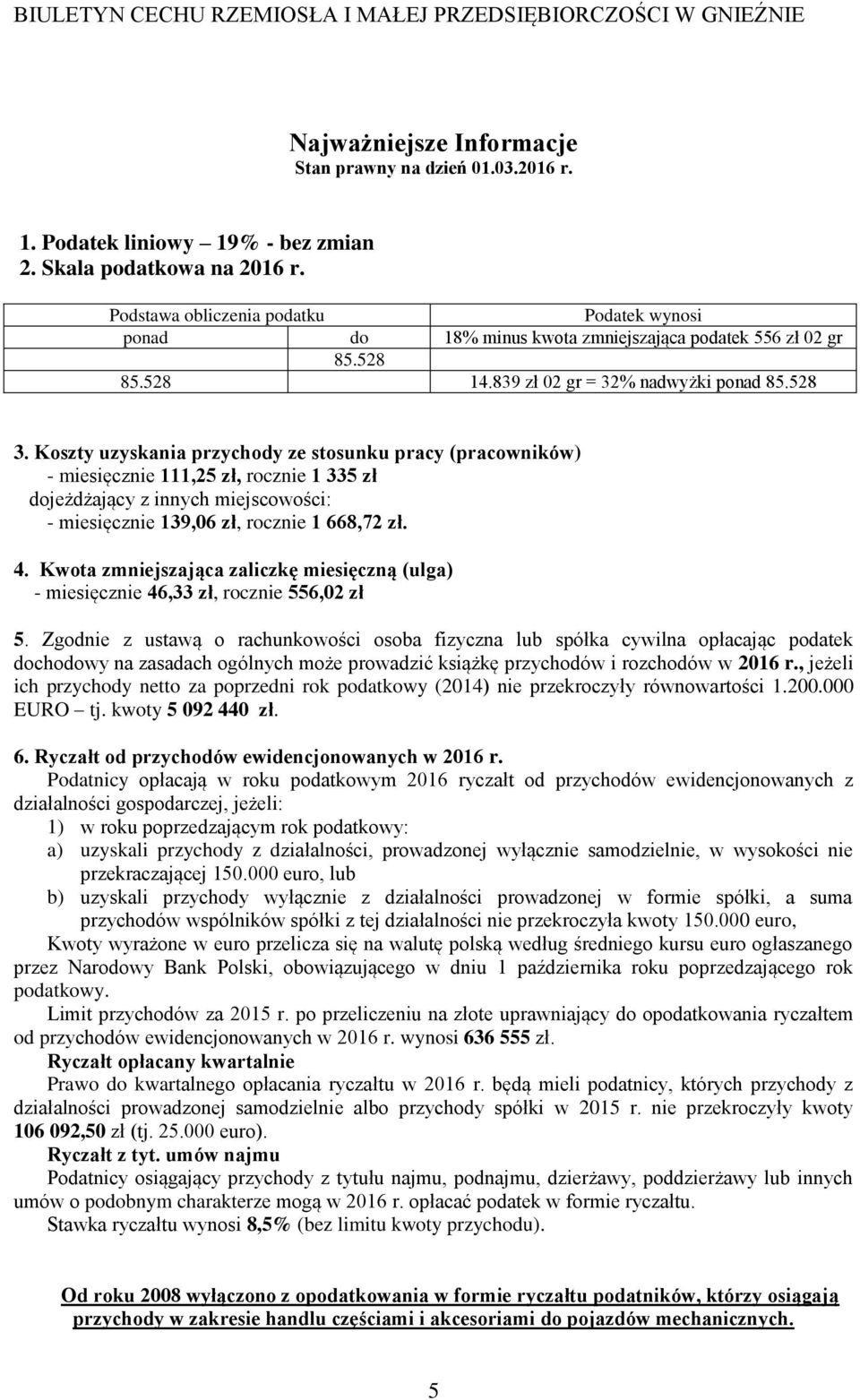 Koszty uzyskania przychody ze stosunku pracy (pracowników) - miesięcznie 111,25 zł, rocznie 1 335 zł dojeżdżający z innych miejscowości: - miesięcznie 139,06 zł, rocznie 1 668,72 zł. 4.