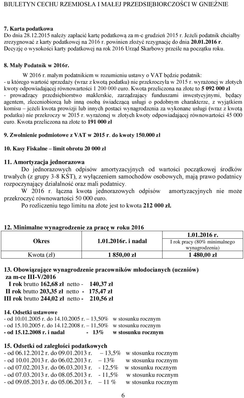 małym podatnikiem w rozumieniu ustawy o VAT będzie podatnik: - u którego wartość sprzedaży (wraz z kwotą podatku) nie przekroczyła w 2015 r.