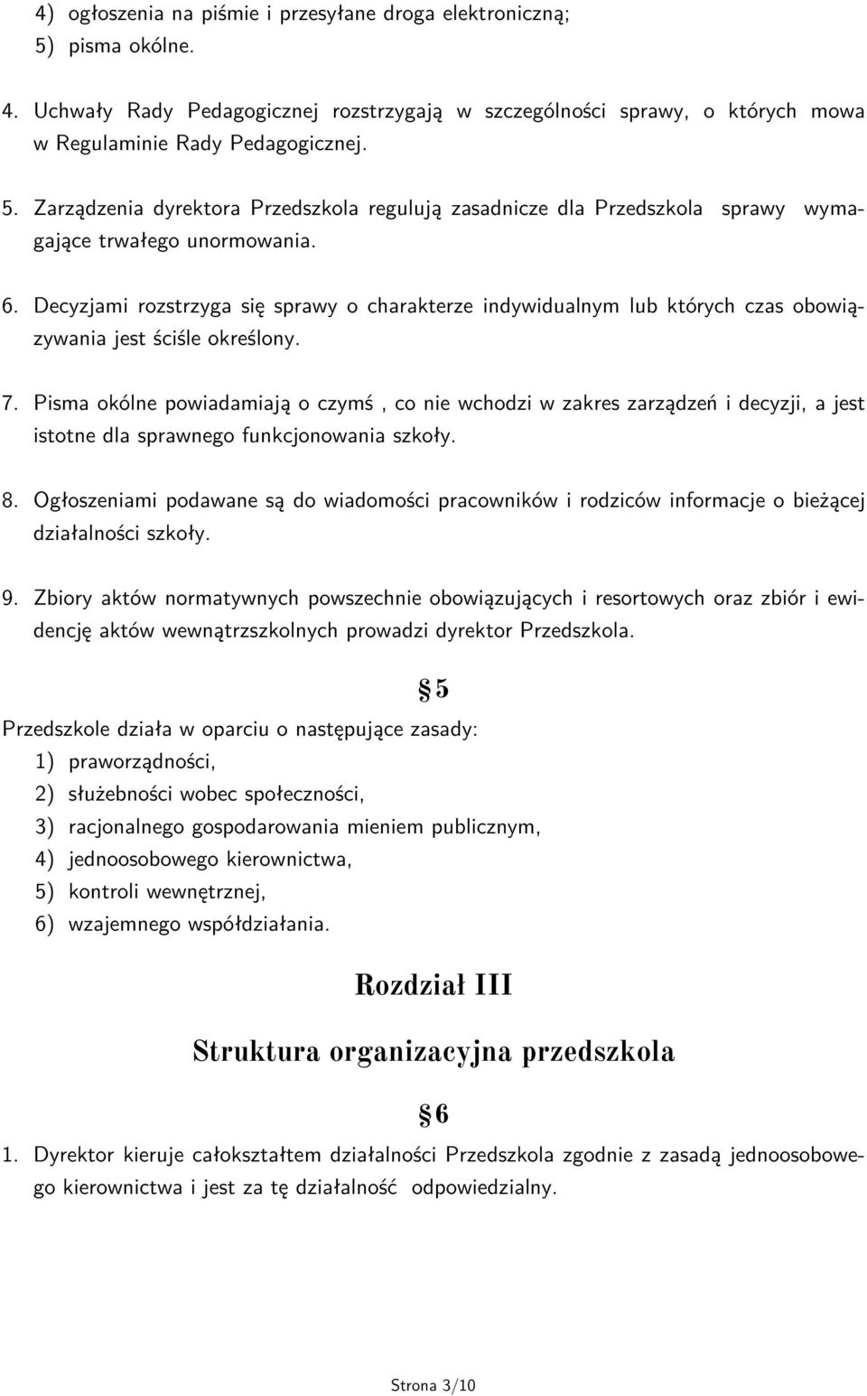 Pisma okólne powiadamiają o czymś, co nie wchodzi w zakres zarządzeń i decyzji, a jest istotne dla sprawnego funkcjonowania szkoły. 8.