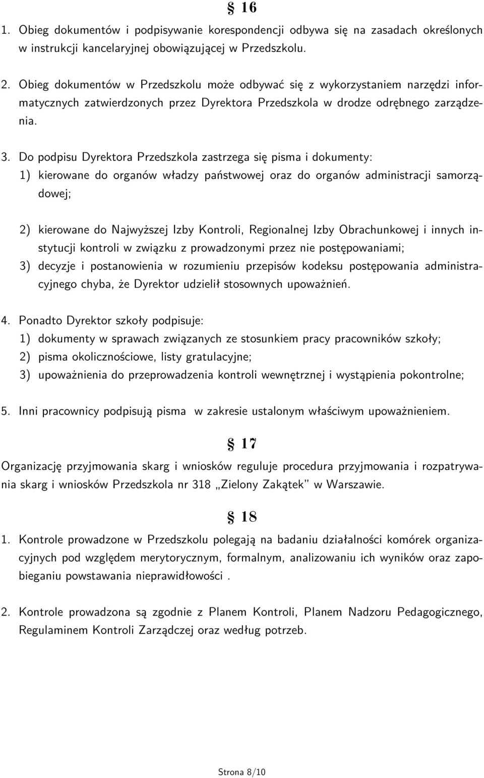 Do podpisu Dyrektora Przedszkola zastrzega się pisma i dokumenty: 1) kierowane do organów władzy państwowej oraz do organów administracji samorządowej; 2) kierowane do Najwyższej Izby Kontroli,