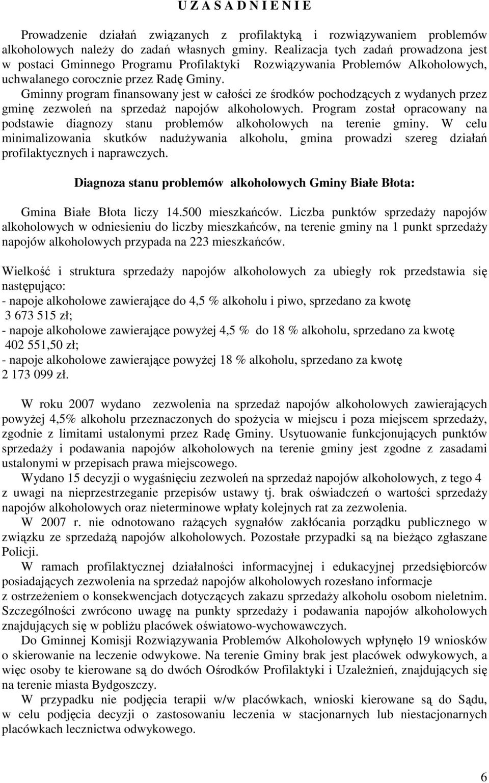 Gminny program finansowany jest w całości ze środków pochodzących z wydanych przez gminę zezwoleń na sprzedaŝ napojów alkoholowych.