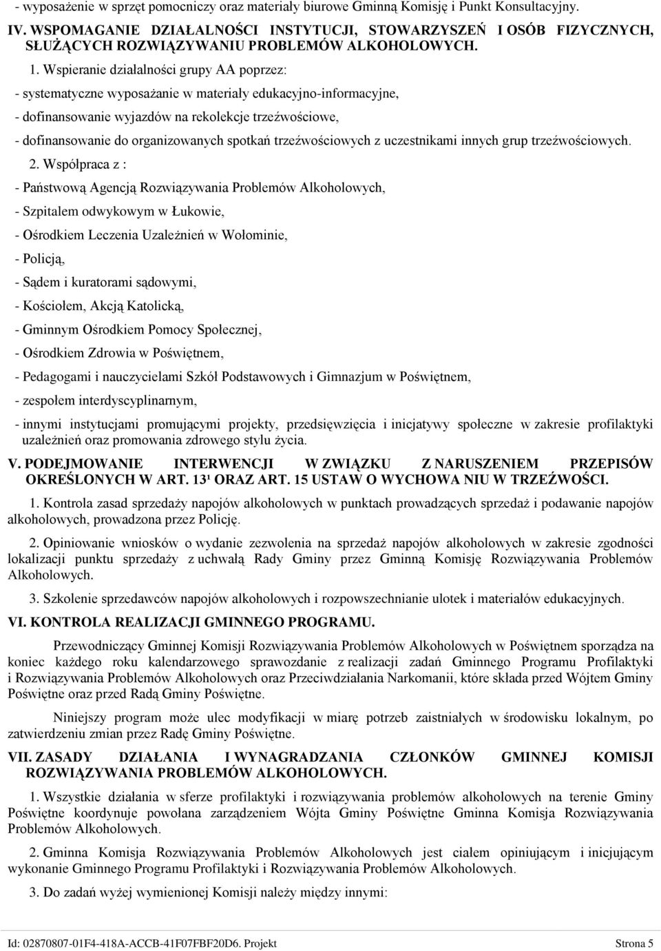 Wspieranie działalności grupy AA poprzez: - systematyczne wyposażanie w materiały edukacyjno-informacyjne, - dofinansowanie wyjazdów na rekolekcje trzeźwościowe, - dofinansowanie do organizowanych