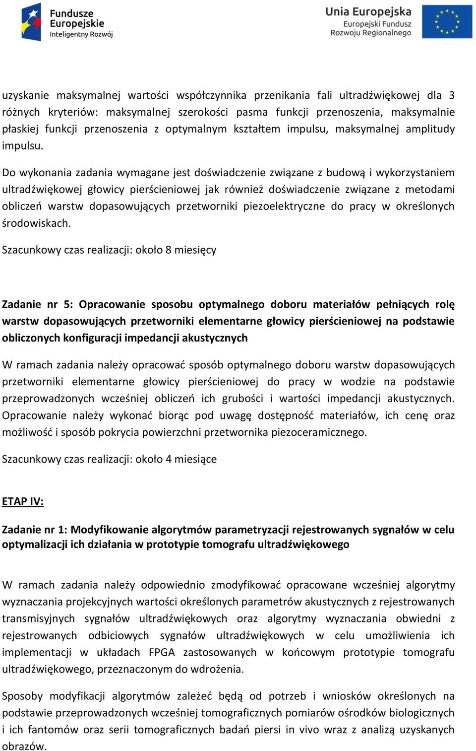 Do wykonania zadania wymagane jest doświadczenie związane z budową i wykorzystaniem ultradźwiękowej głowicy pierścieniowej jak również doświadczenie związane z metodami obliczeń warstw dopasowujących