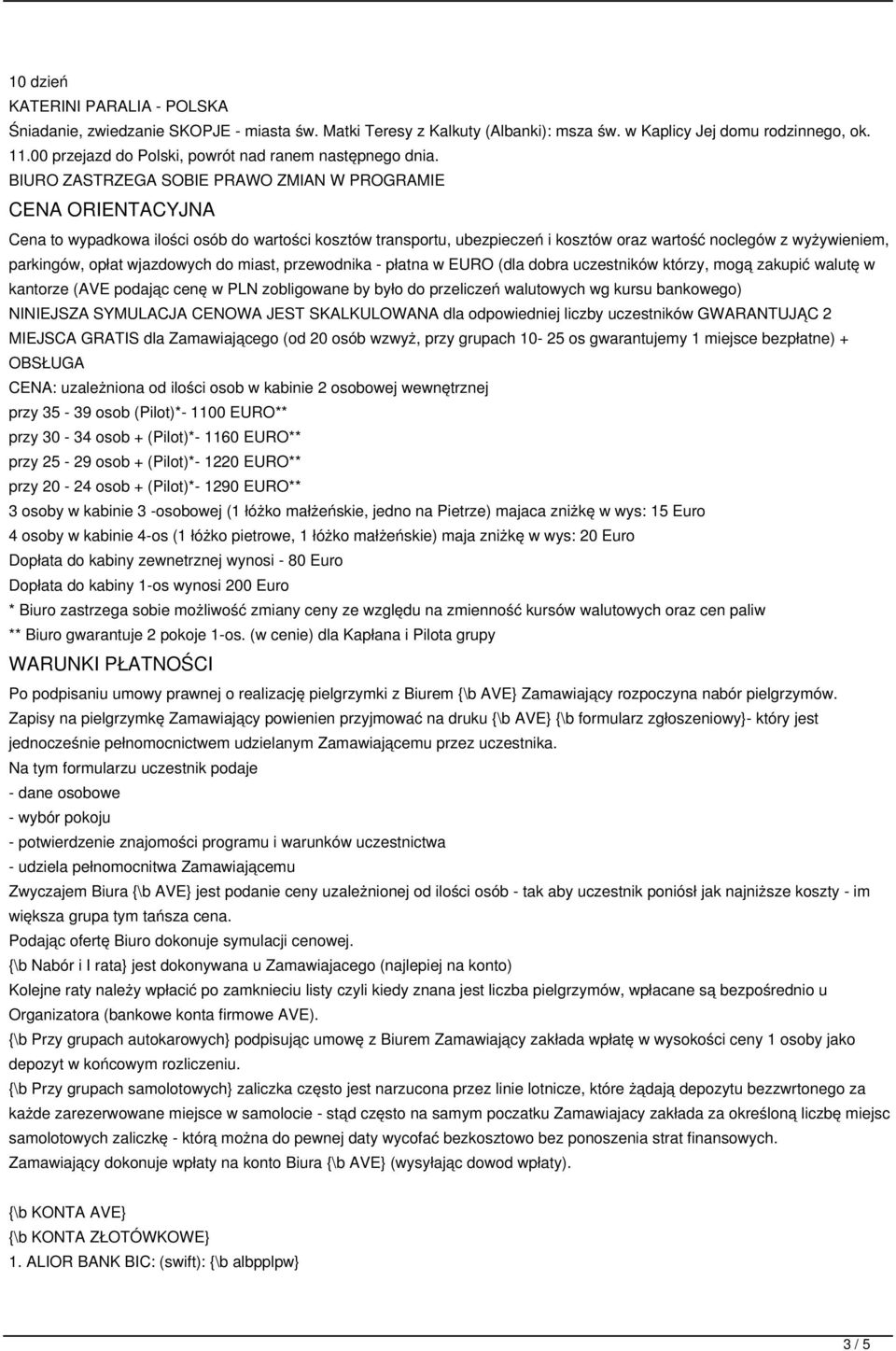 BIURO ZASTRZEGA SOBIE PRAWO ZMIAN W PROGRAMIE CENA ORIENTACYJNA Cena to wypadkowa ilości osób do wartości kosztów transportu, ubezpieczeń i kosztów oraz wartość noclegów z wyżywieniem, parkingów,