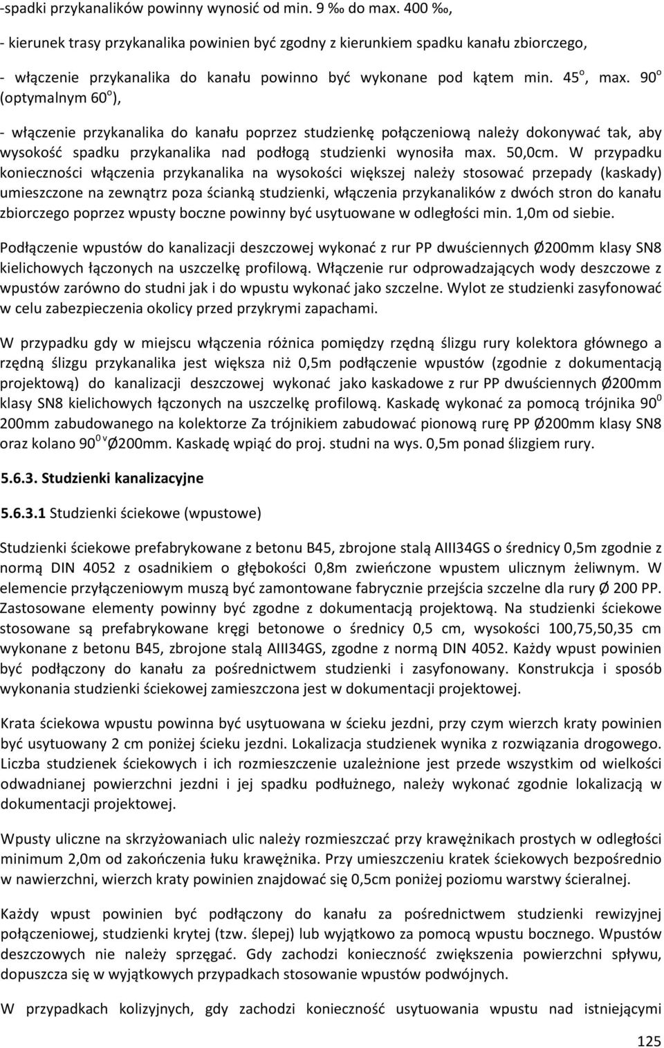 90 o (optymalnym 60 o ), - włączenie przykanalika do kanału poprzez studzienkę połączeniową należy dokonywać tak, aby wysokość spadku przykanalika nad podłogą studzienki wynosiła max. 50,0cm.