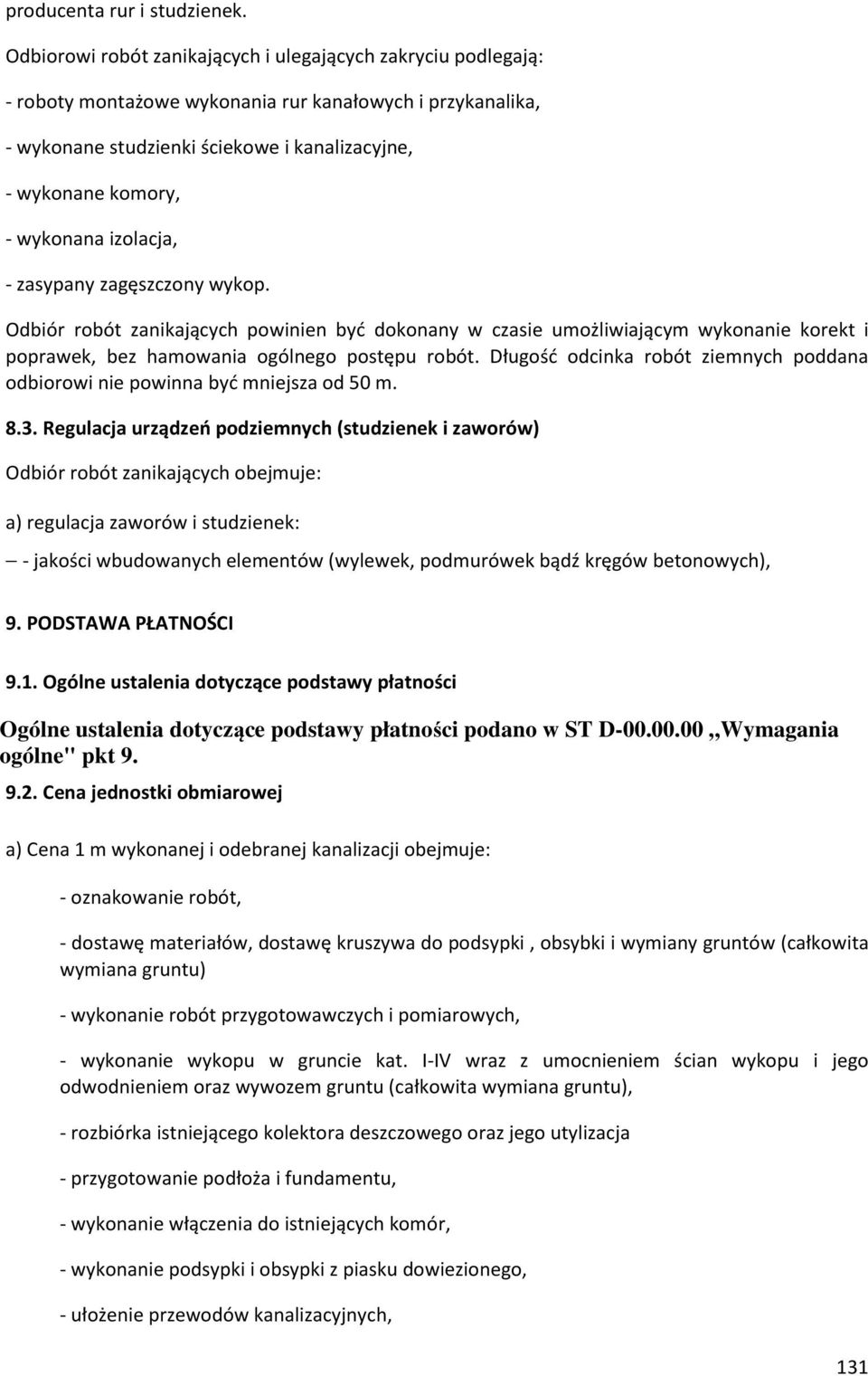 wykonana izolacja, - zasypany zagęszczony wykop. Odbiór robót zanikających powinien być dokonany w czasie umożliwiającym wykonanie korekt i poprawek, bez hamowania ogólnego postępu robót.