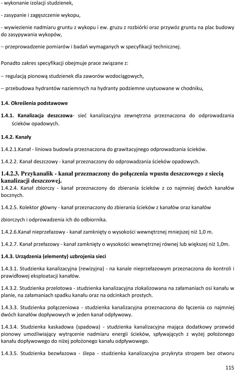 Ponadto zakres specyfikacji obejmuje prace związane z: regulacją pionową studzienek dla zaworów wodociągowych, przebudowa hydrantów naziemnych na hydranty podziemne usytuowane w chodniku, 1.4.