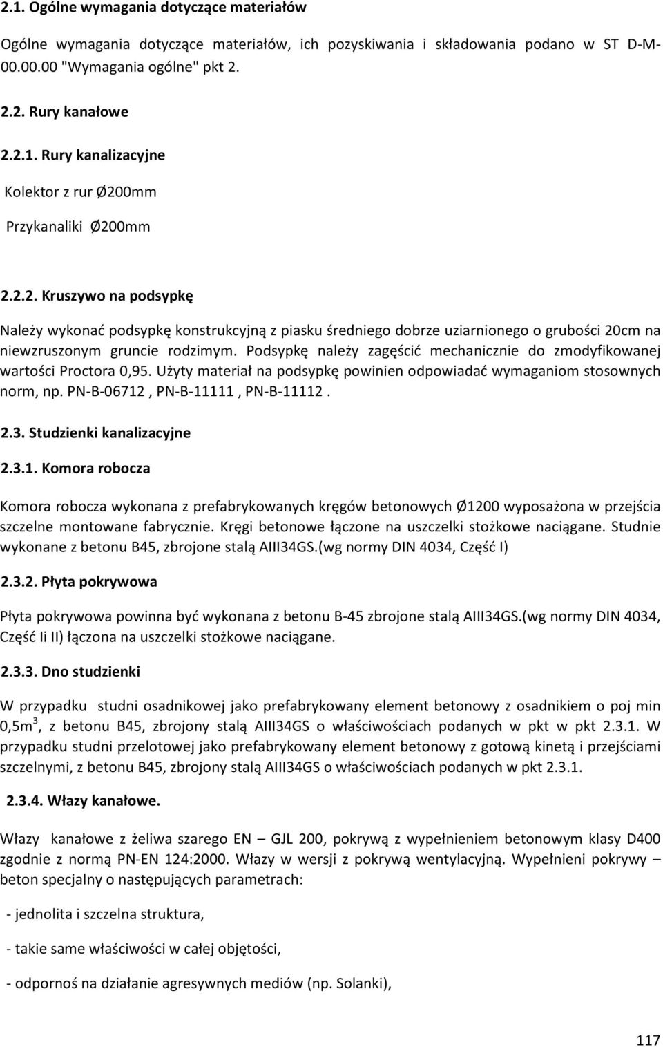 Podsypkę należy zagęścić mechanicznie do zmodyfikowanej wartości Proctora 0,95. Użyty materiał na podsypkę powinien odpowiadać wymaganiom stosownych norm, np. PN-B-06712, PN-B-11111, PN-B-11112. 2.3.