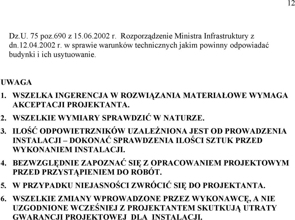 ILOŚĆ ODPOWIETRZNIKÓW UZALEŻNIONA JEST OD PROWADZENIA INSTALACJI DOKONAĆ SPRAWDZENIA ILOŚCI SZTUK PRZED WYKONANIEM INSTALACJI. 4.