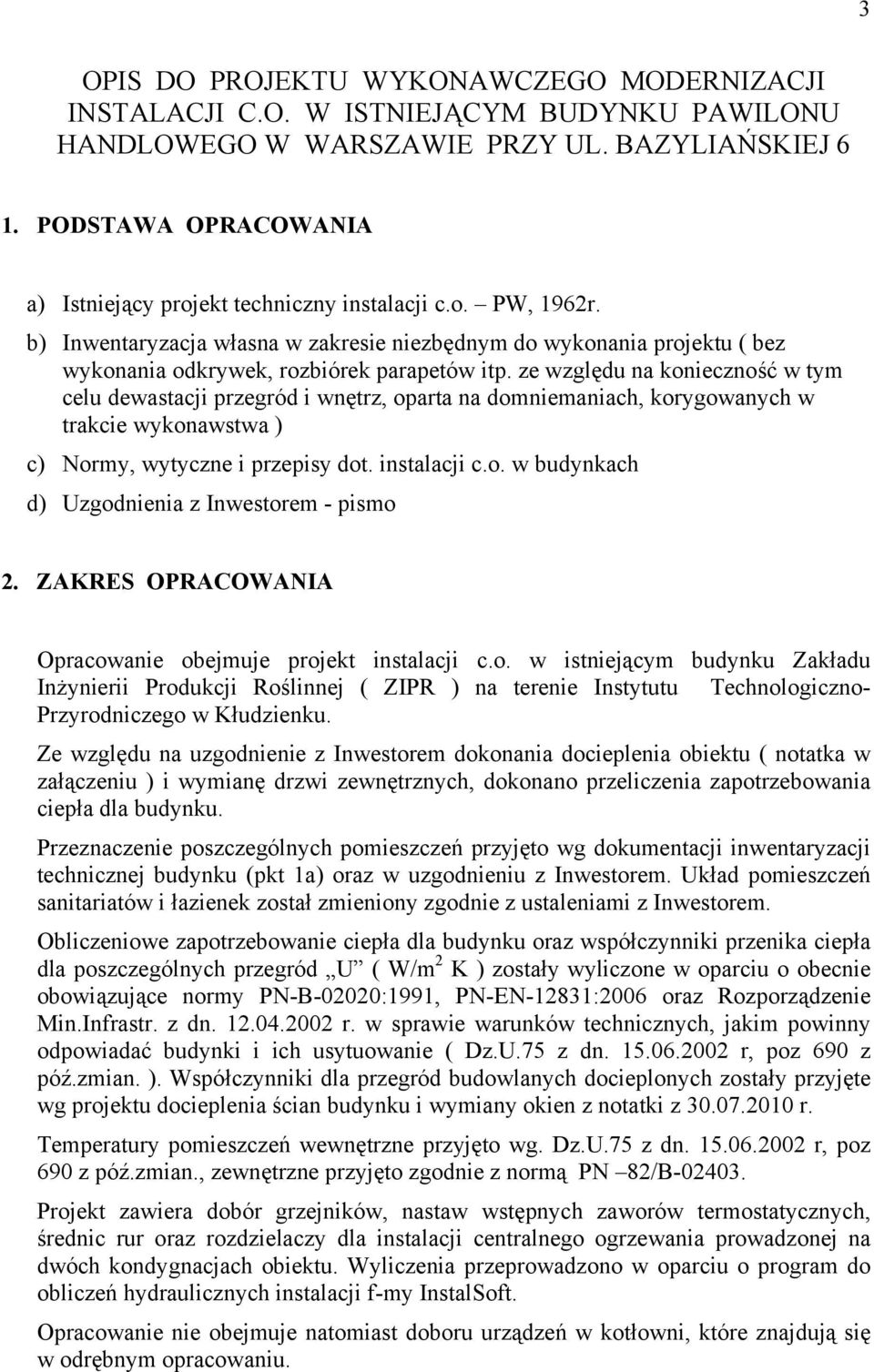 ze względu na konieczność w tym celu dewastacji przegród i wnętrz, oparta na domniemaniach, korygowanych w trakcie wykonawstwa ) c) Normy, wytyczne i przepisy dot. instalacji c.o. w budynkach d) Uzgodnienia z Inwestorem - pismo 2.