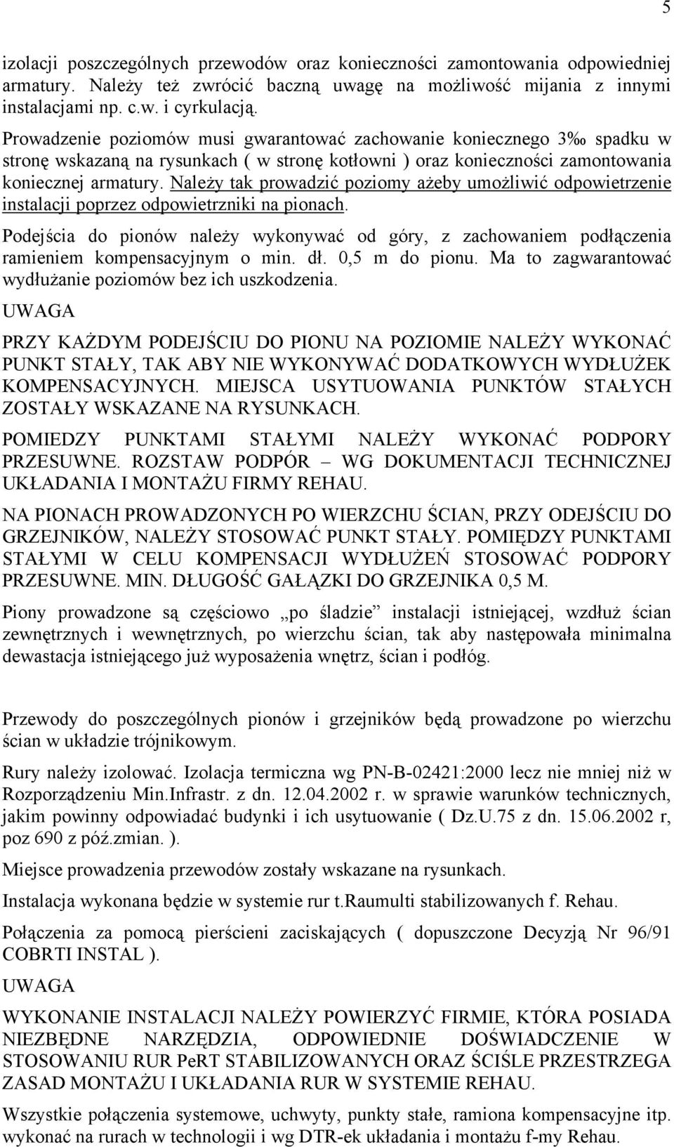 Należy tak prowadzić poziomy ażeby umożliwić odpowietrzenie instalacji poprzez odpowietrzniki na pionach.