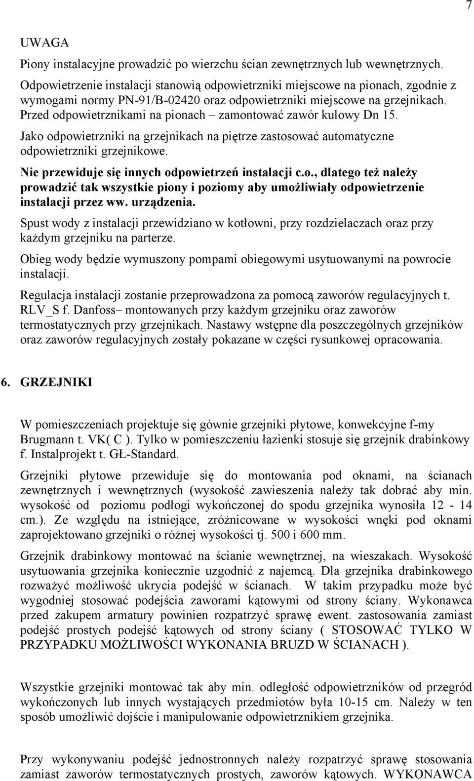 Przed odpowietrznikami na pionach zamontować zawór kulowy Dn 15. Jako odpowietrzniki na grzejnikach na piętrze zastosować automatyczne odpowietrzniki grzejnikowe.