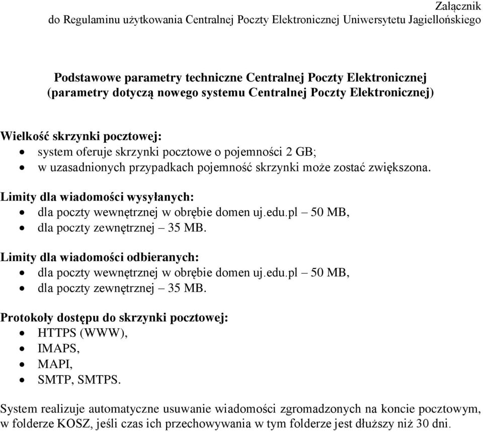 Limity dla wiadomości wysyłanych: dla poczty wewnętrznej w obrębie domen uj.edu.pl 50 MB, dla poczty zewnętrznej 35 MB. Limity dla wiadomości odbieranych: dla poczty wewnętrznej w obrębie domen uj.