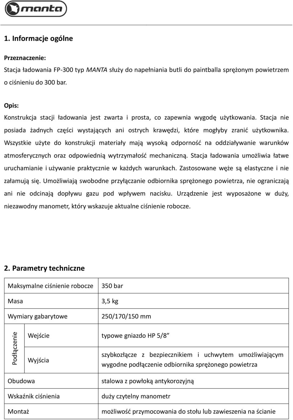 Wszystkie użyte do konstrukcji materiały mają wysoką odporność na oddziaływanie warunków atmosferycznych oraz odpowiednią wytrzymałość mechaniczną.