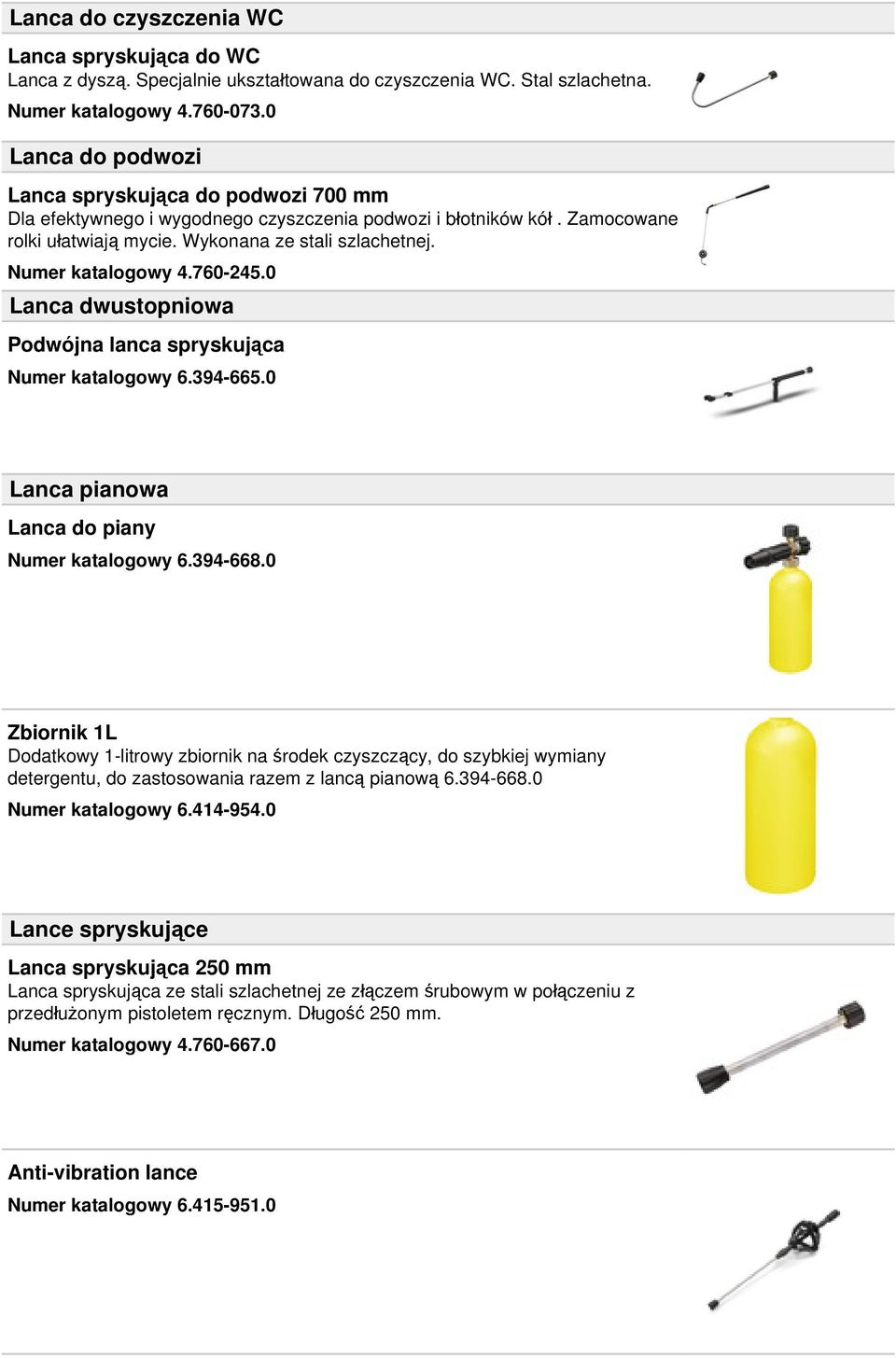 Numer katalogowy 4.760-245.0 Lanca dwustopniowa Podwójna lanca spryskująca Numer katalogowy 6.394-665.0 Lanca pianowa Lanca do piany Numer katalogowy 6.394-668.