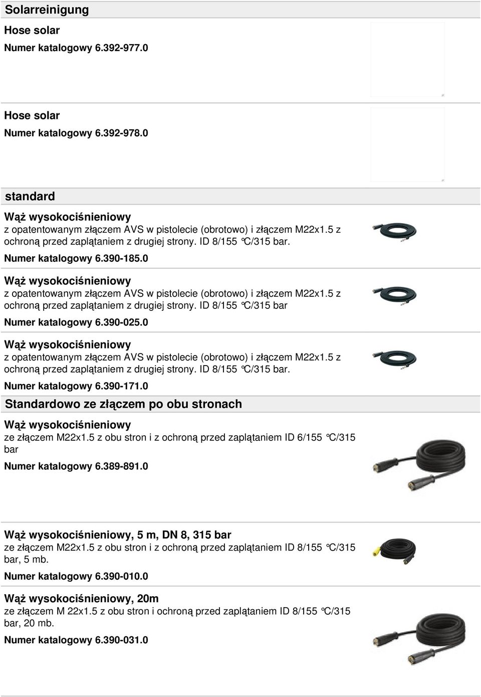 5 z ochroną przed zaplątaniem z drugiej strony. ID 8/155 C/315 bar Numer katalogowy 6.390-025.0 Wąż wysokociśnieniowy z opatentowanym złączem AVS w pistolecie (obrotowo) i złączem M22x1.