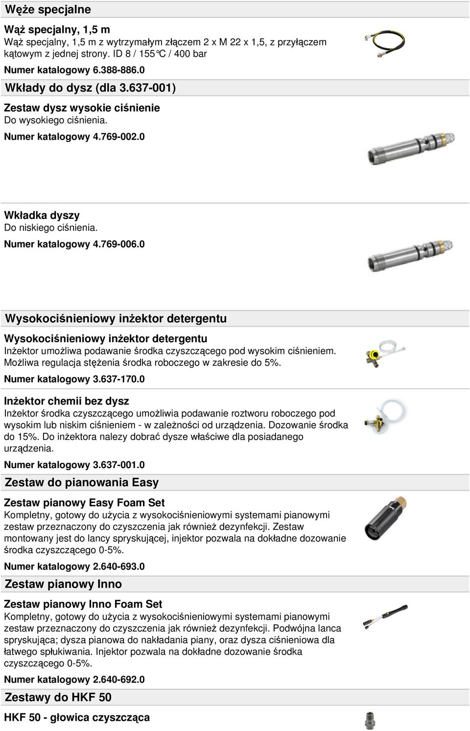 0 Wysokociśnieniowy inżektor detergentu Wysokociśnieniowy inżektor detergentu Inżektor umożliwa podawanie środka czyszczącego pod wysokim ciśnieniem.