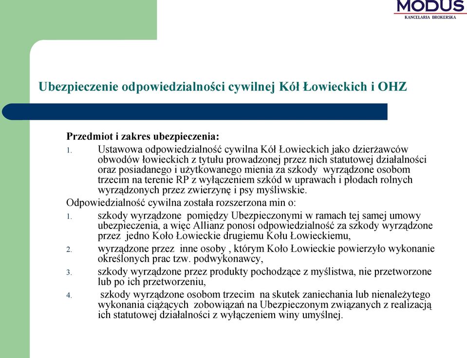 wyrządzone osobom trzecim na terenie RP z wyłączeniem szkód w uprawach i płodach rolnych wyrządzonych przez zwierzynę i psy myśliwskie. Odpowiedzialność cywilna została rozszerzona min o: 1.