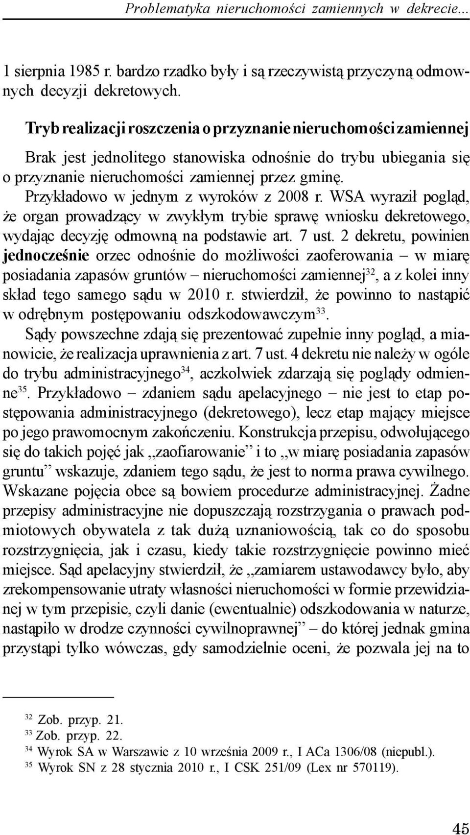 Przyk³adowo w jednym z wyroków z 2008 r. WSA wyrazi³ pogl¹d, e organ prowadz¹cy w zwyk³ym trybie sprawê wniosku dekretowego, wydaj¹c decyzjê odmown¹ na podstawie art. 7 ust.