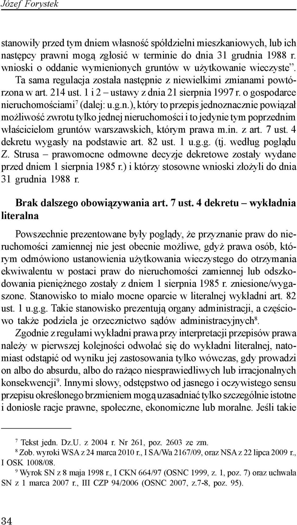 o gospodarce nieruchomoœciami 7 (dalej: u.g.n.), który to przepis jednoznacznie powi¹za³ mo liwoœæ zwrotu tylko jednej nieruchomoœci i to jedynie tym poprzednim w³aœcicielom gruntów warszawskich, którym prawa m.