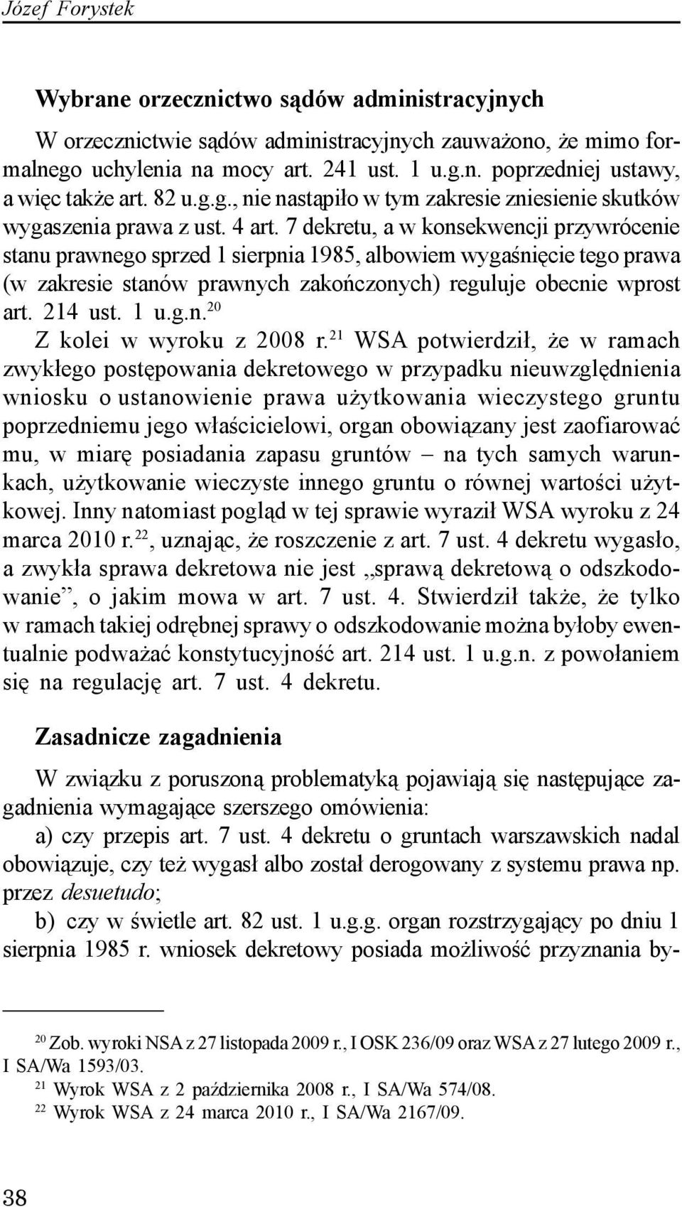 7 dekretu, a w konsekwencji przywrócenie stanu prawnego sprzed 1 sierpnia 1985, albowiem wygaœniêcie tego prawa (w zakresie stanów prawnych zakoñczonych) reguluje obecnie wprost art. 214 ust. 1 u.g.n. 20 Z kolei w wyroku z 2008 r.