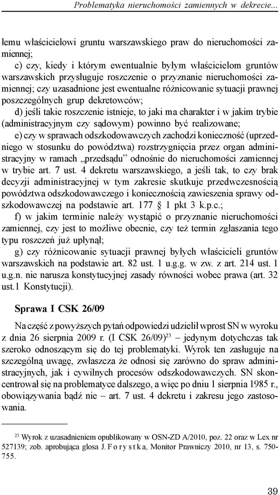 nieruchomoœci zamiennej; czy uzasadnione jest ewentualne ró nicowanie sytuacji prawnej poszczególnych grup dekretowców; d) jeœli takie roszczenie istnieje, to jaki ma charakter i w jakim trybie