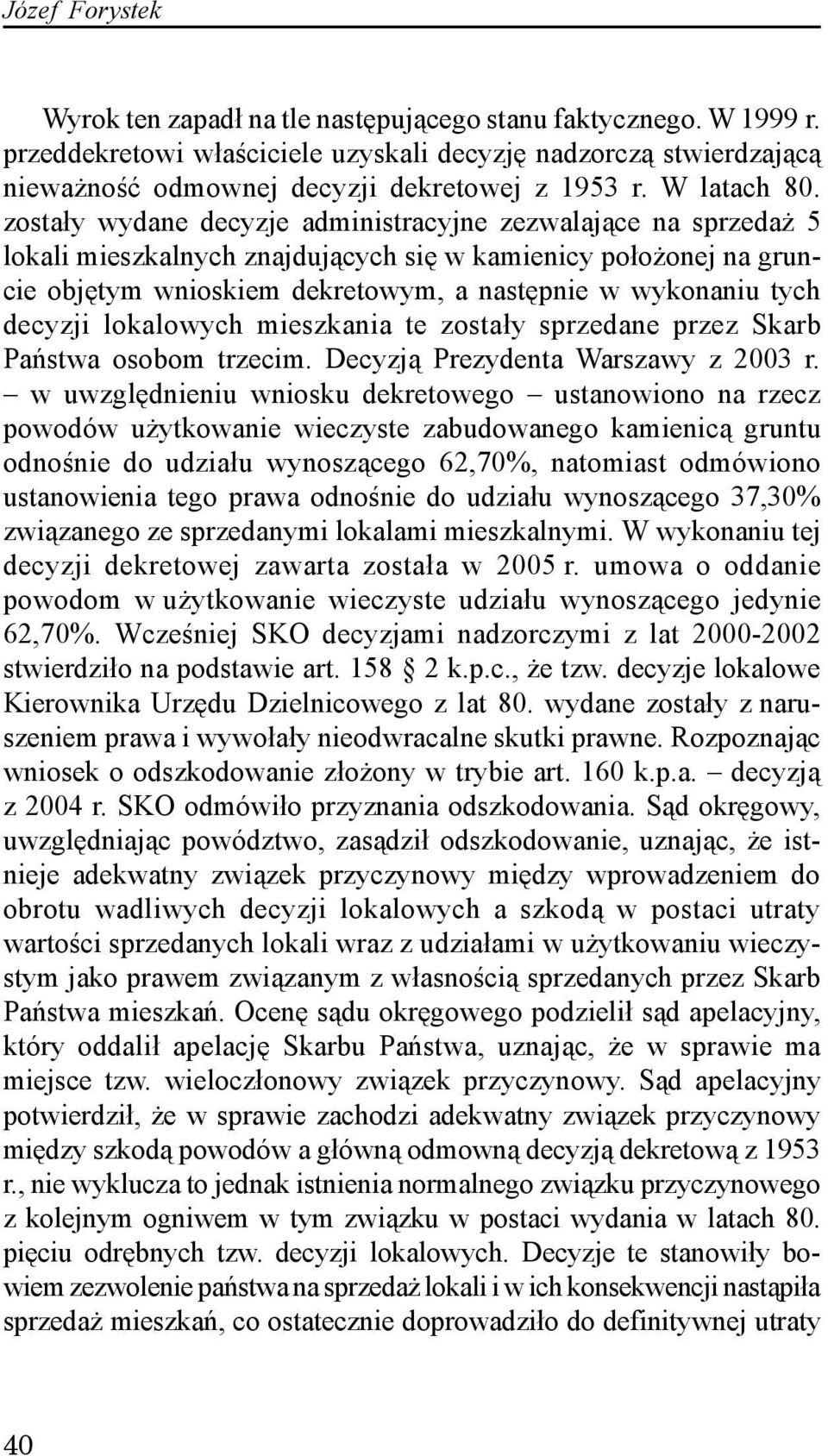 zosta³y wydane decyzje administracyjne zezwalaj¹ce na sprzeda 5 lokali mieszkalnych znajduj¹cych siê w kamienicy po³o onej na gruncie objêtym wnioskiem dekretowym, a nastêpnie w wykonaniu tych