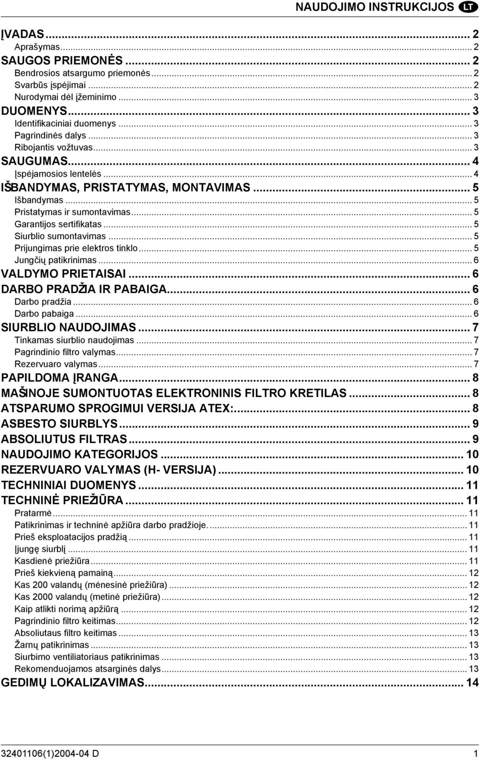 .. 5 Garantijos sertifikatas... 5 Siurblio sumontavimas... 5 Prijungimas prie elektros tinklo... 5 Jungčių patikrinimas... 6 VALDYMO PRIETAISAI... 6 DARBO PRADŽIA IR PABAIGA... 6 Darbo pradžia.