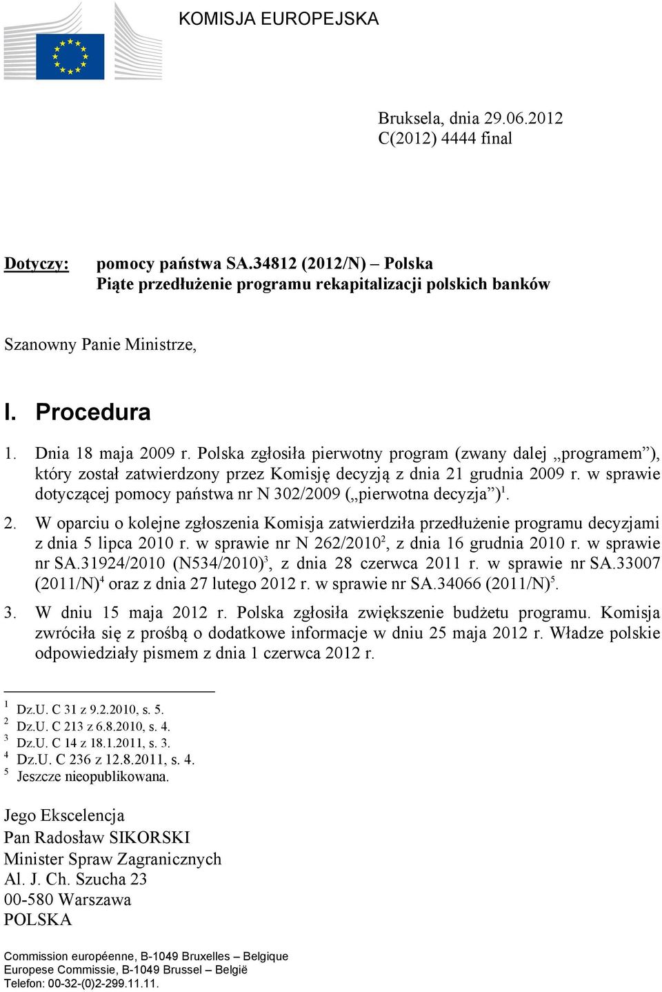 Polska zgłosiła pierwotny program (zwany dalej programem ), który został zatwierdzony przez Komisję decyzją z dnia 21 grudnia 2009 r.