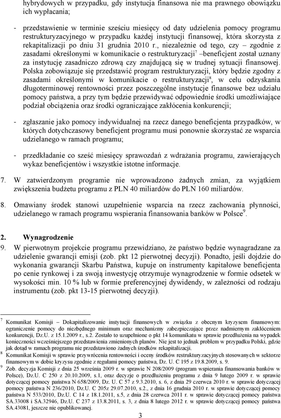 , niezależnie od tego, czy zgodnie z zasadami określonymi w komunikacie o restrukturyzacji 7 beneficjent został uznany za instytucję zasadniczo zdrową czy znajdującą się w trudnej sytuacji finansowej.