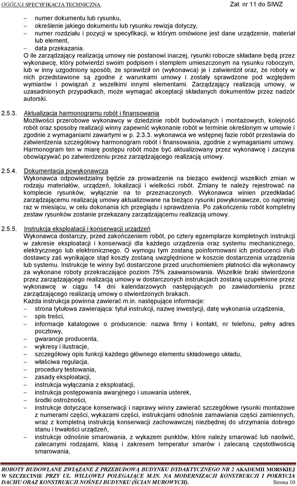 O ile zarządzający realizacją umowy nie postanowi inaczej, rysunki robocze składane będą przez wykonawcę, który potwierdzi swoim podpisem i stemplem umieszczonym na rysunku roboczym, lub w inny