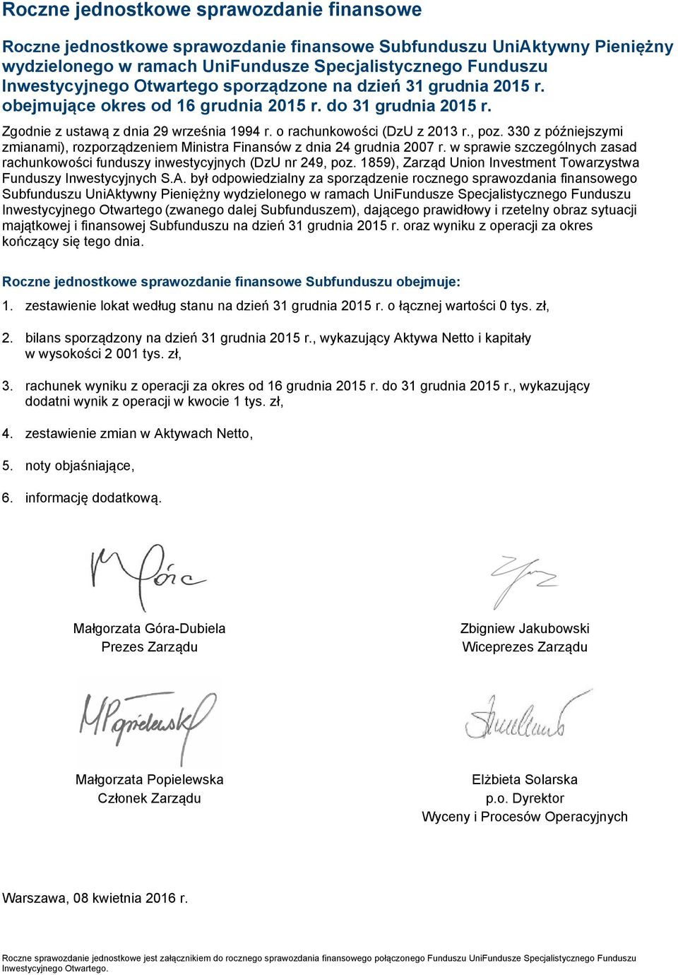 330 z późniejszymi zmianami), rozporządzeniem Ministra Finansów z dnia 24 grudnia 2007 r. w sprawie szczególnych zasad rachunkowości funduszy inwestycyjnych (DzU nr 249, poz.