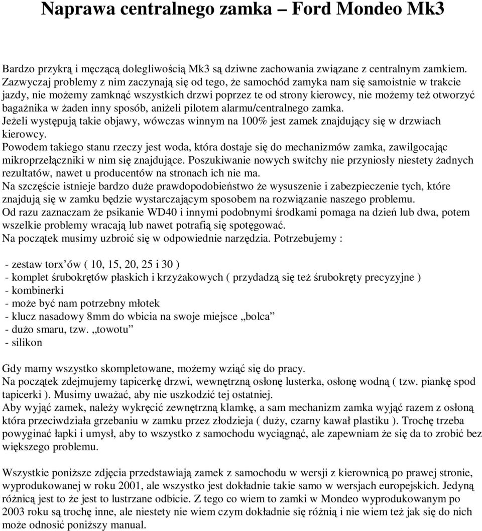 bagaŝnika w Ŝaden inny sposób, aniŝeli pilotem alarmu/centralnego zamka. JeŜeli występują takie objawy, wówczas winnym na 100% jest zamek znajdujący się w drzwiach kierowcy.