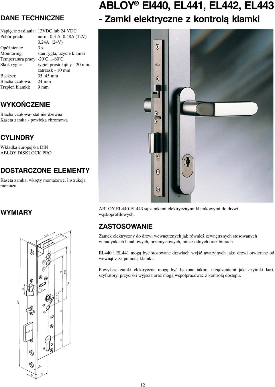 WYKOŃCZENIE Blacha czołowa stal nierdzewna Kaseta zamka powłoka chromowa Wkładka europejska DIN DOSTARCZONE ELEMENTY Kaseta zamka, wkręty montażowe, instrukcja montażu WYMIARY ABLOY EL440 EL443 są