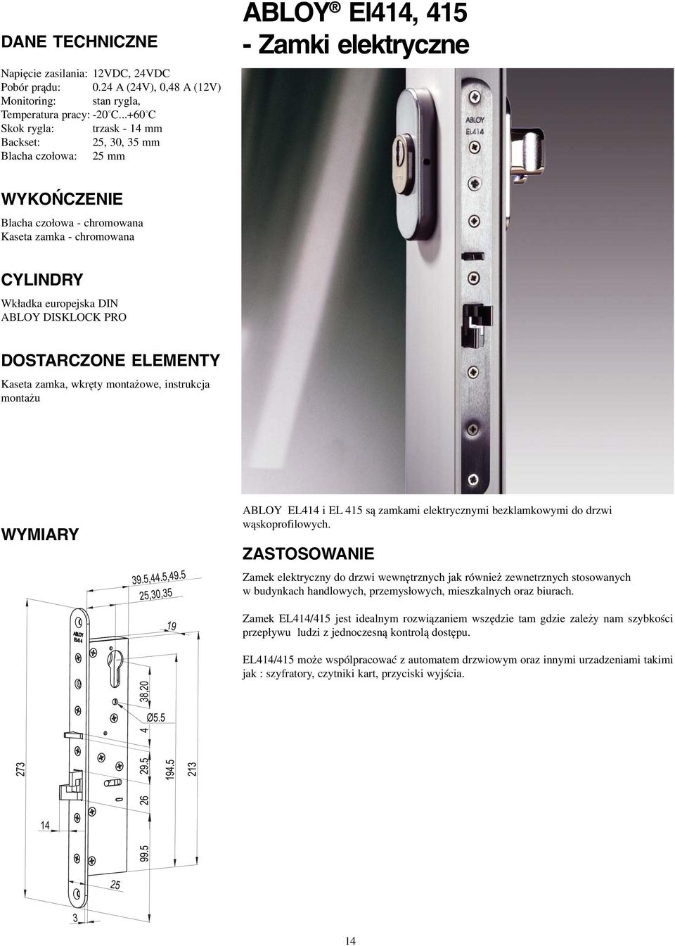 DOSTARCZONE ELEMENTY Kaseta zamka, wkręty montażowe, instrukcja montażu WYMIARY ABLOY EL414 i EL 415 są zamkami elektrycznymi bezklamkowymi do drzwi wąskoprofilowych.
