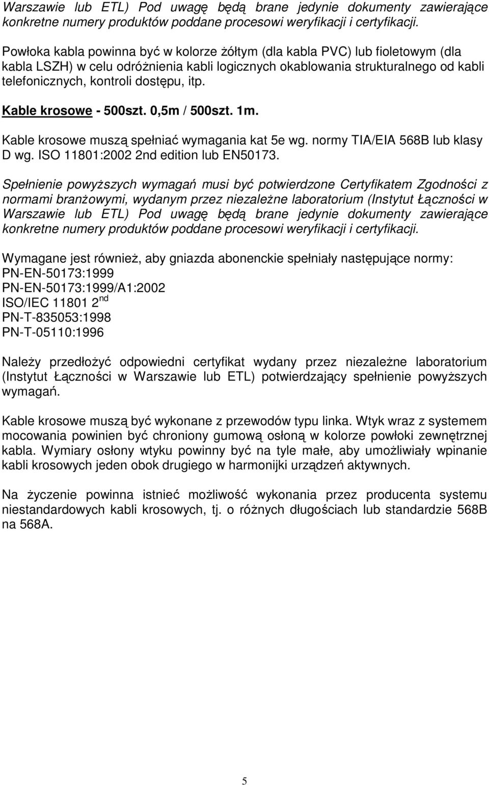 normy TIA/EIA 568B lub klasy D wg. ISO 11801:2002 2nd edition lub EN50173.