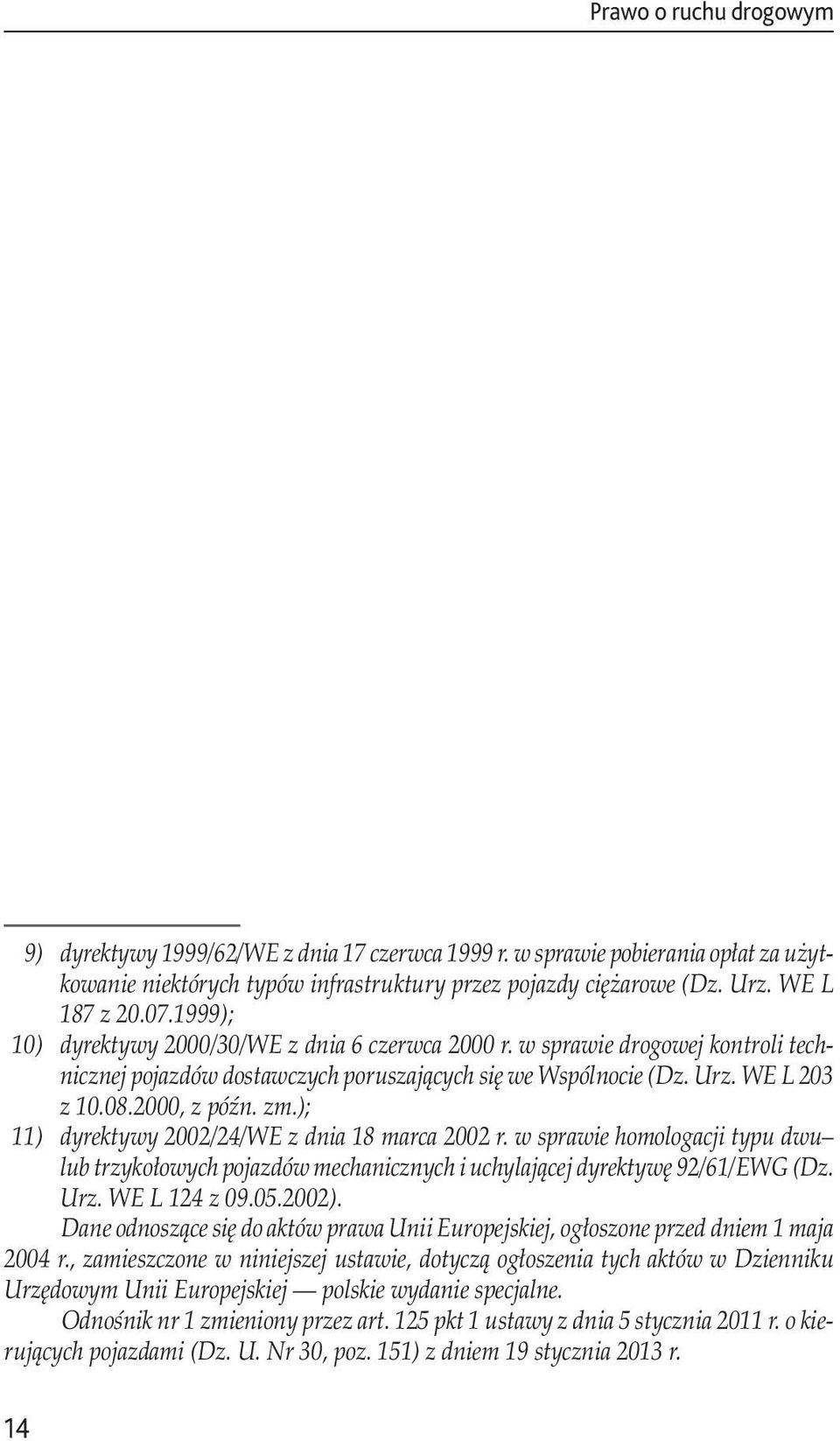 ); 11) dyrektywy 2002/24/WE z dnia 18 marca 2002 r. w sprawie homologacji typu dwu lub trzykołowych pojazdów mechanicznych i uchylającej dyrektywę 92/61/EWG (Dz. Urz. WE L 124 z 09.05.2002).