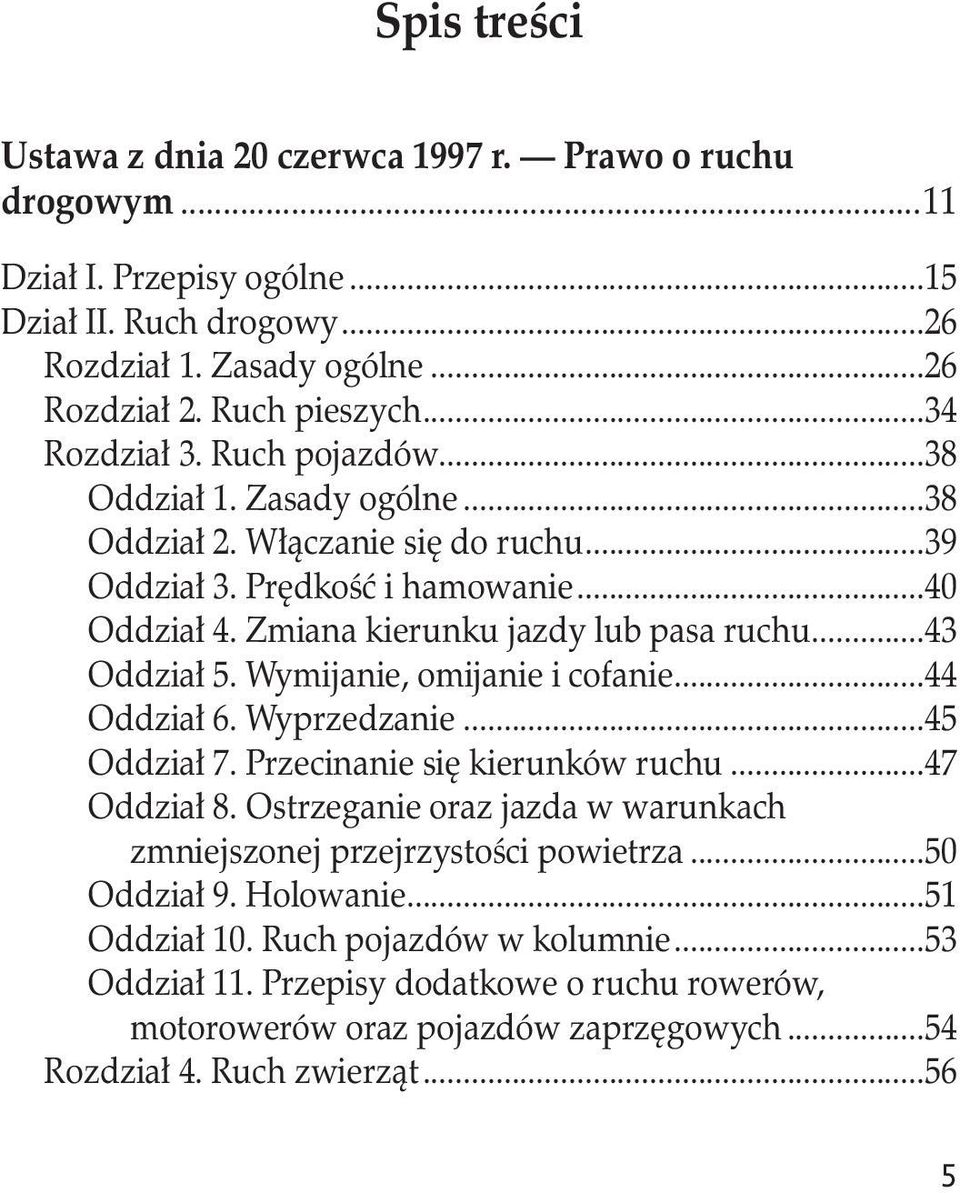 ..43 Oddział 5. Wymijanie, omijanie i cofanie...44 Oddział 6. Wyprzedzanie...45 Oddział 7. Przecinanie się kierunków ruchu...47 Oddział 8. Ostrzeganie oraz jazda w warunkach.