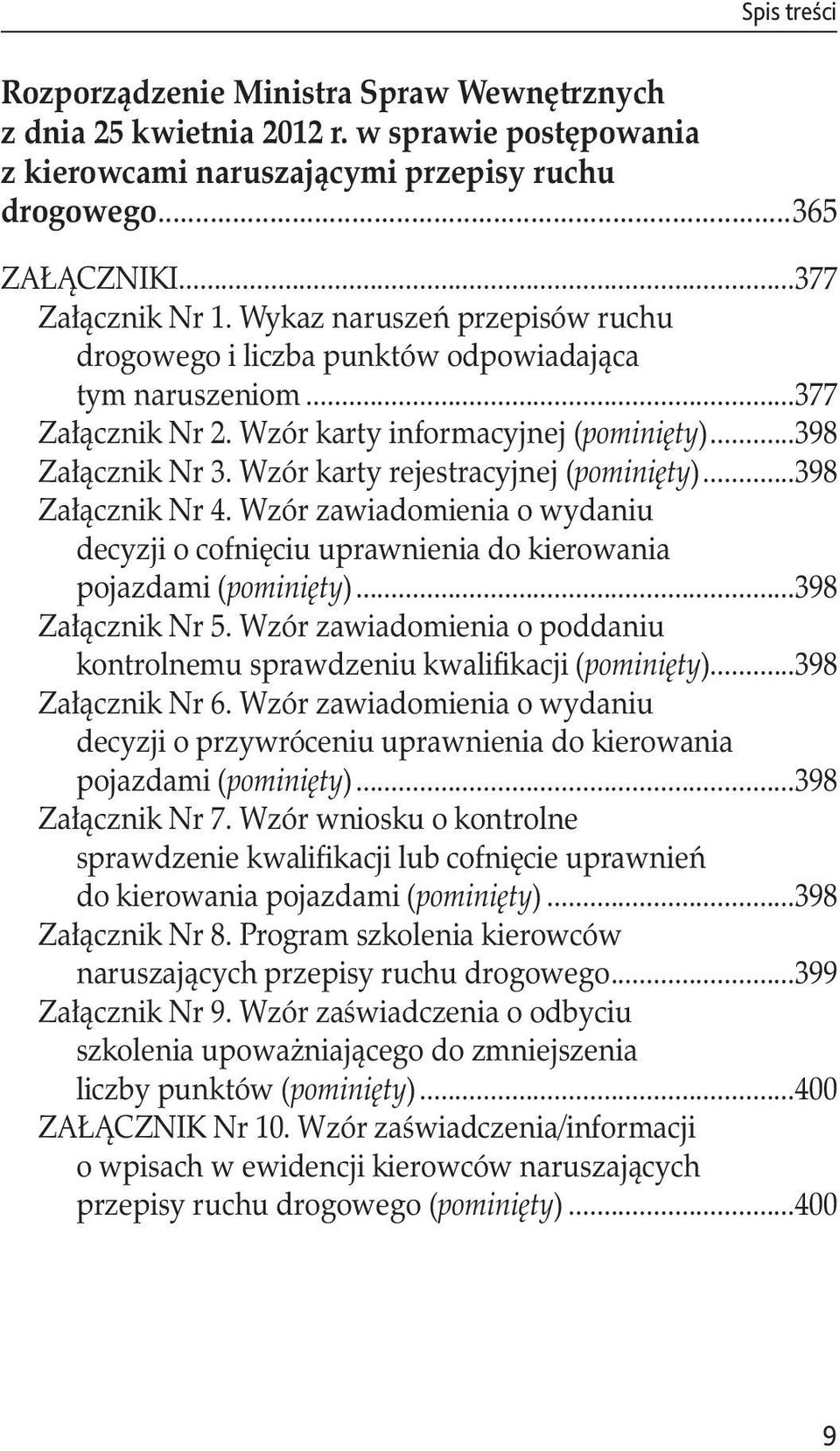 Wzór karty rejestracyjnej (pominięty)...398 Załącznik Nr 4. Wzór zawiadomienia o wydaniu. decyzji o cofnięciu uprawnienia do kierowania. pojazdami (pominięty)...398 Załącznik Nr 5.