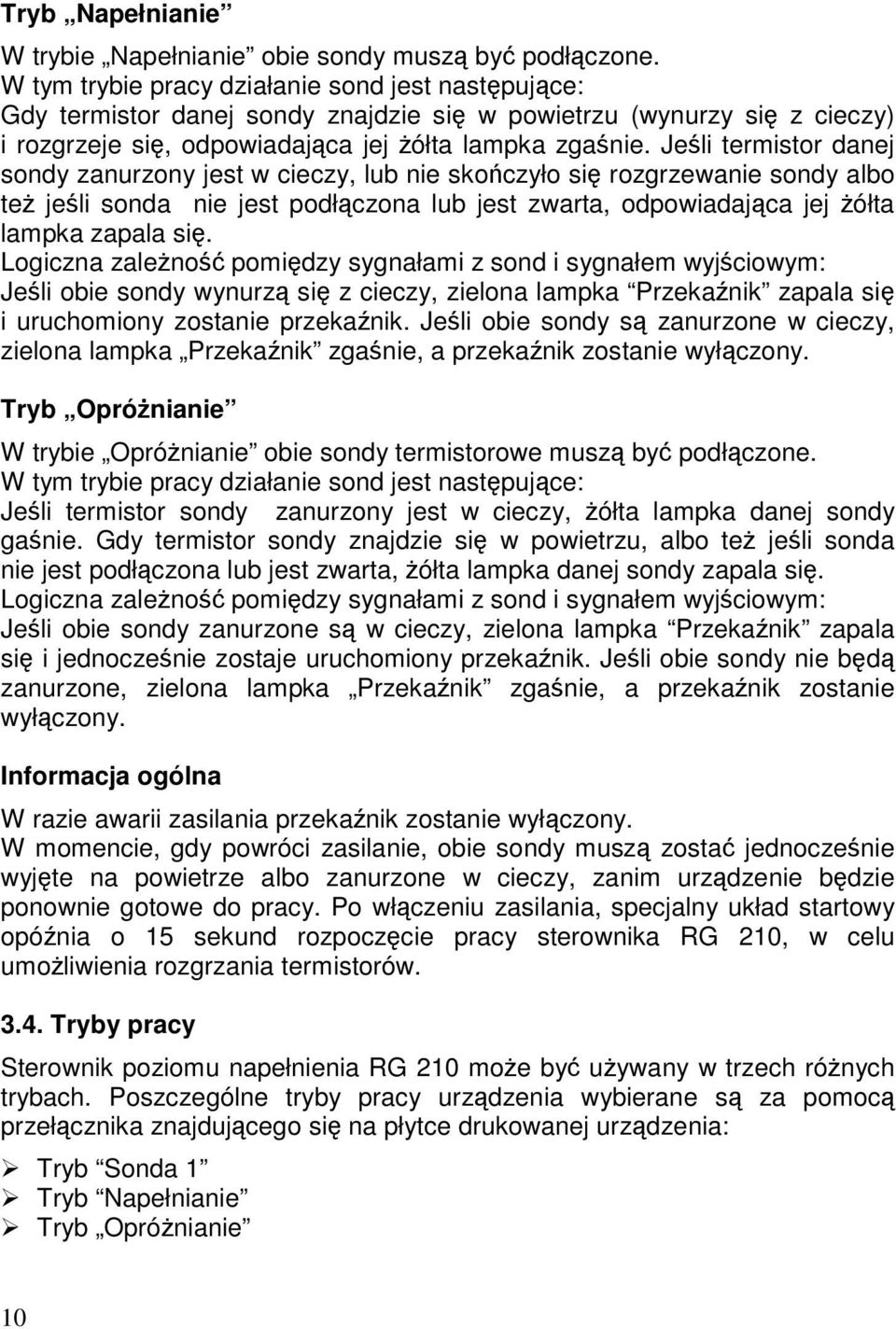 Jeśli termistor danej sondy zanurzony jest w cieczy, lub nie skończyło się rozgrzewanie sondy albo też jeśli sonda nie jest podłączona lub jest zwarta, odpowiadająca jej żółta lampka zapala się.