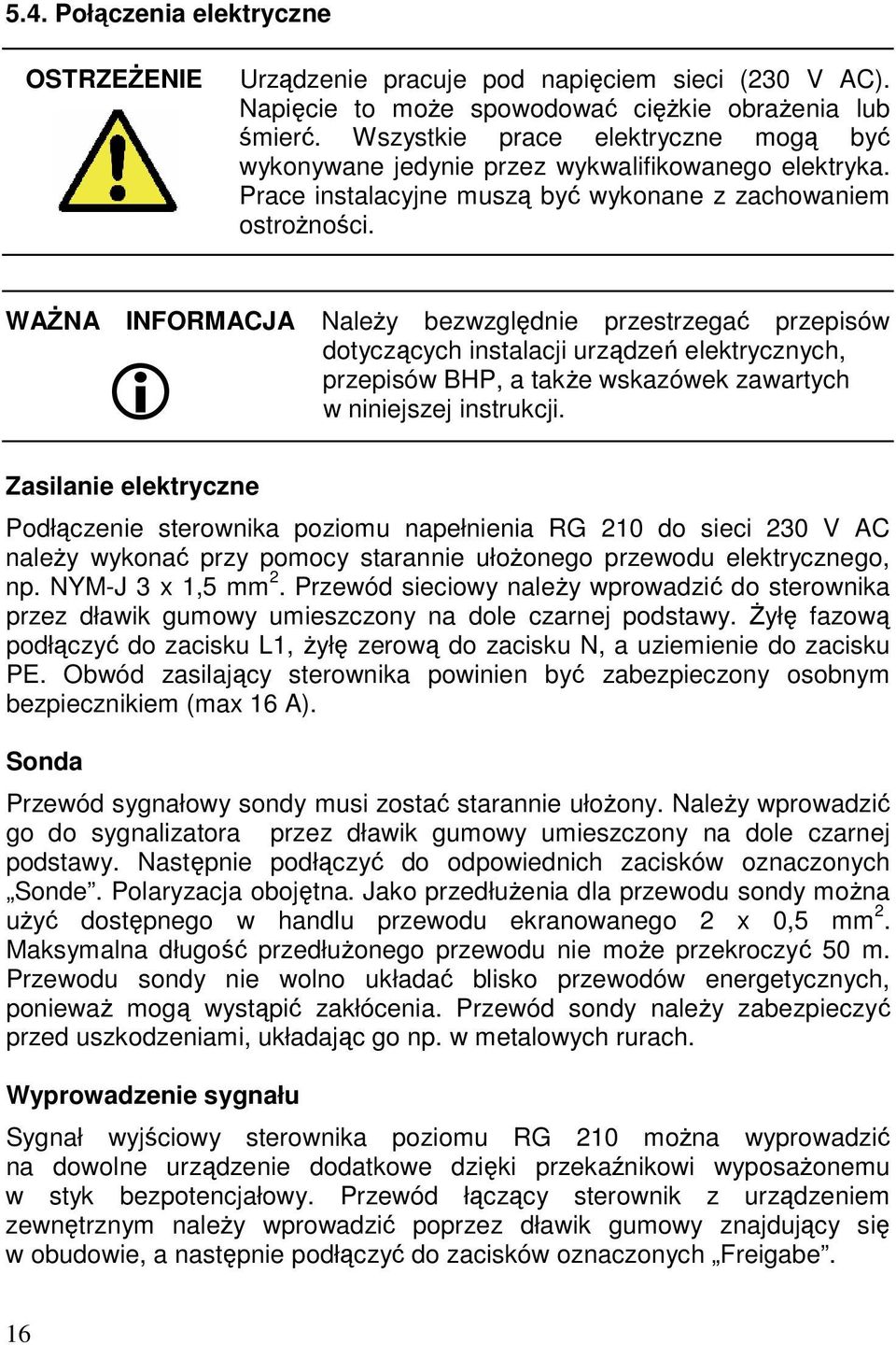 WAŻNA INFORMACJA Należy bezwzględnie przestrzegać przepisów dotyczących instalacji urządzeń elektrycznych, przepisów BHP, a także wskazówek zawartych w niniejszej instrukcji.