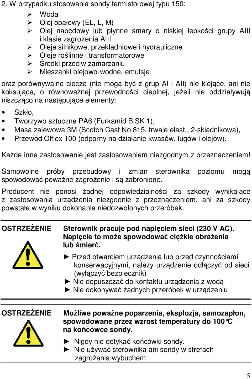 koksujące, o równoważnej przewodności cieplnej, jeżeli nie oddziaływują niszcząco na następujące elementy: Szkło, Tworzywo sztuczne PA6 (Furkamid B SK 1), Masa zalewowa 3M (Scotch Cast No 815, trwale