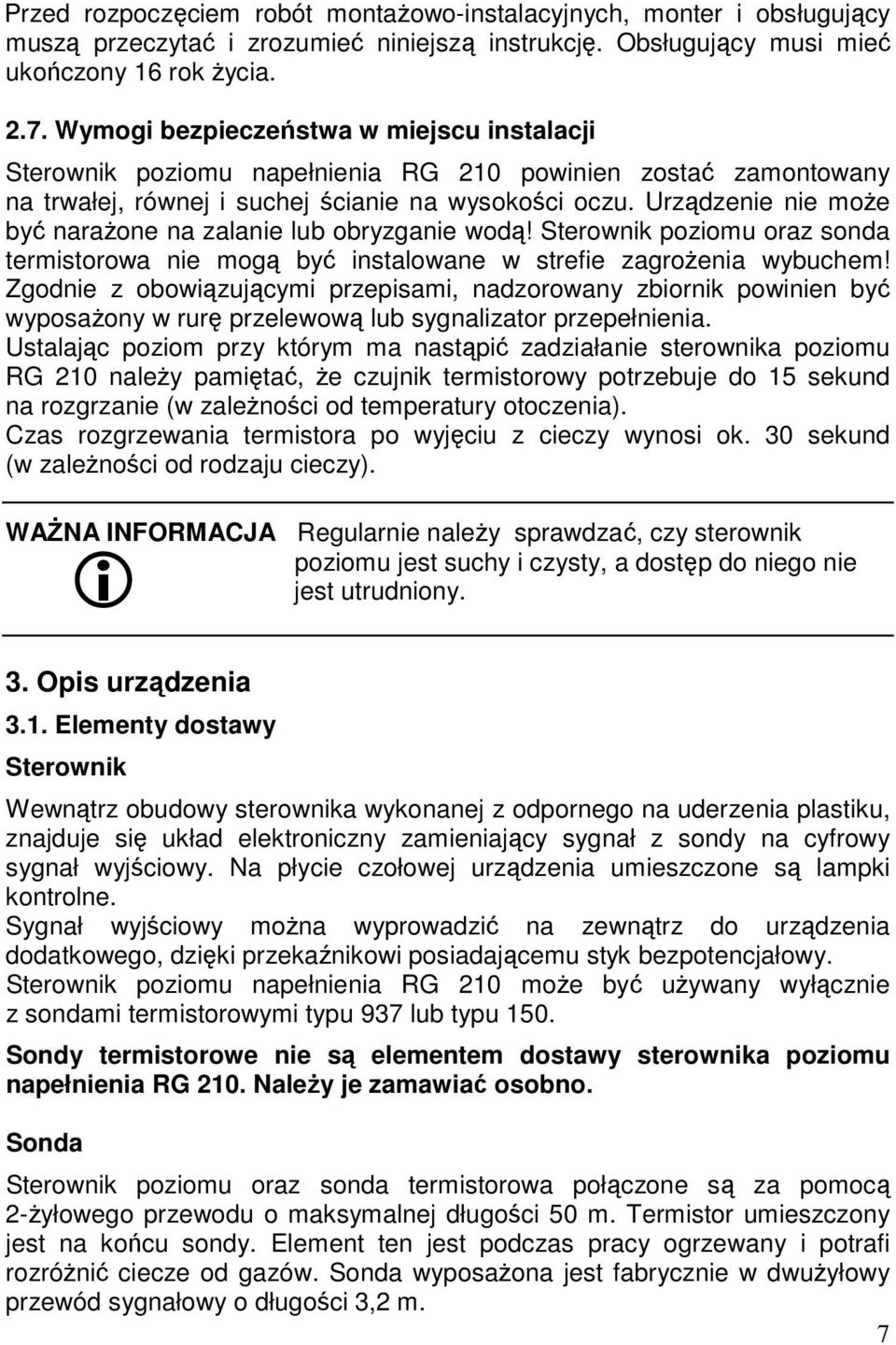 Urządzenie nie może być narażone na zalanie lub obryzganie wodą! Sterownik poziomu oraz sonda termistorowa nie mogą być instalowane w strefie zagrożenia wybuchem!