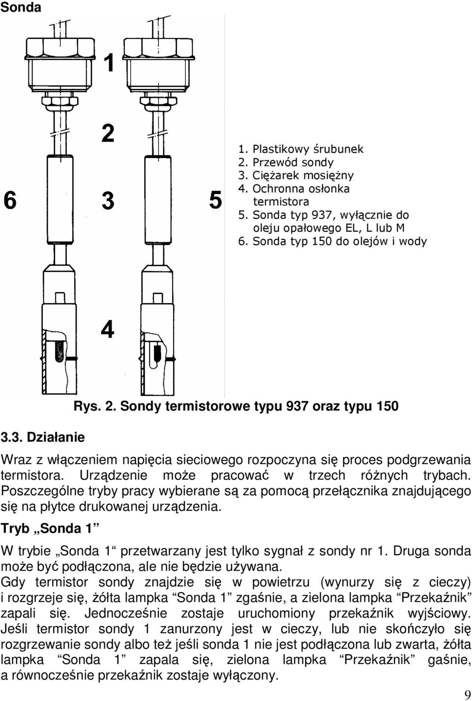 Poszczególne tryby pracy wybierane są za pomocą przełącznika znajdującego się na płytce drukowanej urządzenia. Tryb Sonda 1 W trybie Sonda 1 przetwarzany jest tylko sygnał z sondy nr 1.